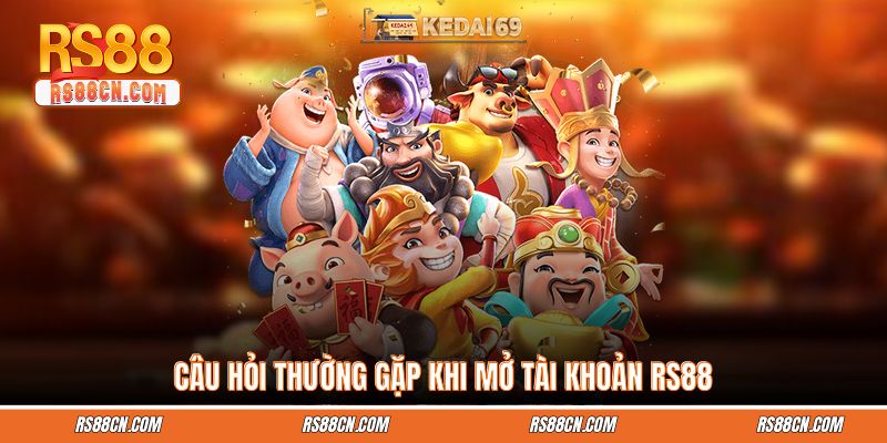 Câu hỏi thường gặp khi mở tài khoản RS88